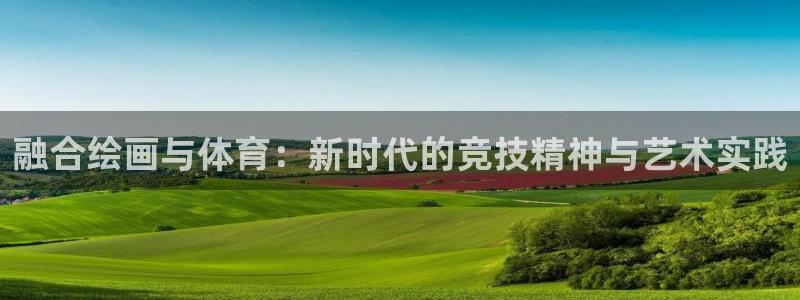 oety欧亿：融合绘画与体育：新时代的竞技精神与艺术实践
